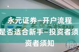 永元证券—开户流程—是否适合新手—投资者须知