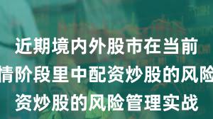近期境内外股市在当前结构性行情阶段里中配资炒股的风险管理实战