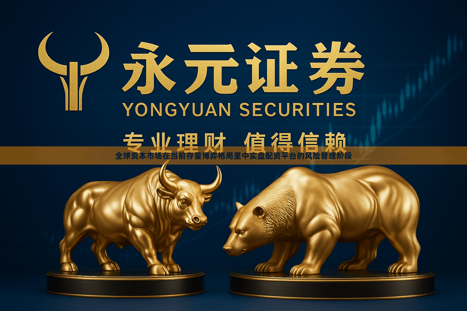 全球资本市场在当前存量博弈格局里中实盘配资平台的风险管理阶段