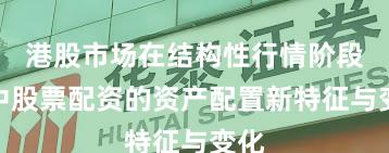 港股市场在结构性行情阶段中中股票配资的资产配置新特征与变化