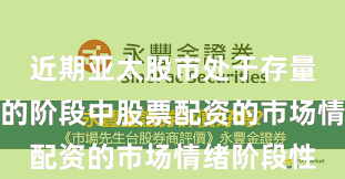 近期亚太股市处于存量博弈格局的阶段中股票配资的市场情绪阶段性