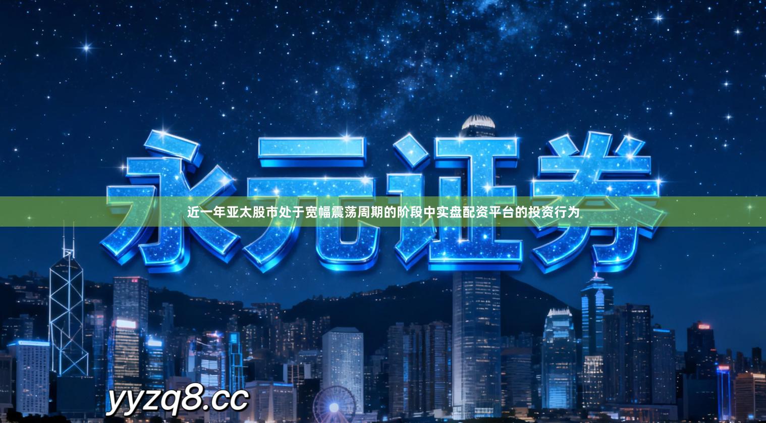 近一年亚太股市处于宽幅震荡周期的阶段中实盘配资平台的投资行为