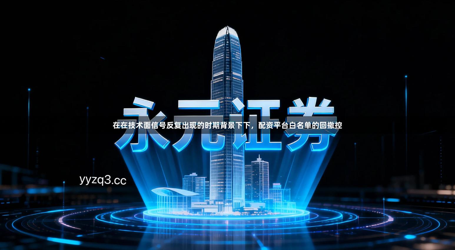 在在技术面信号反复出现的时期背景下下,配资平台白名单的回撤控