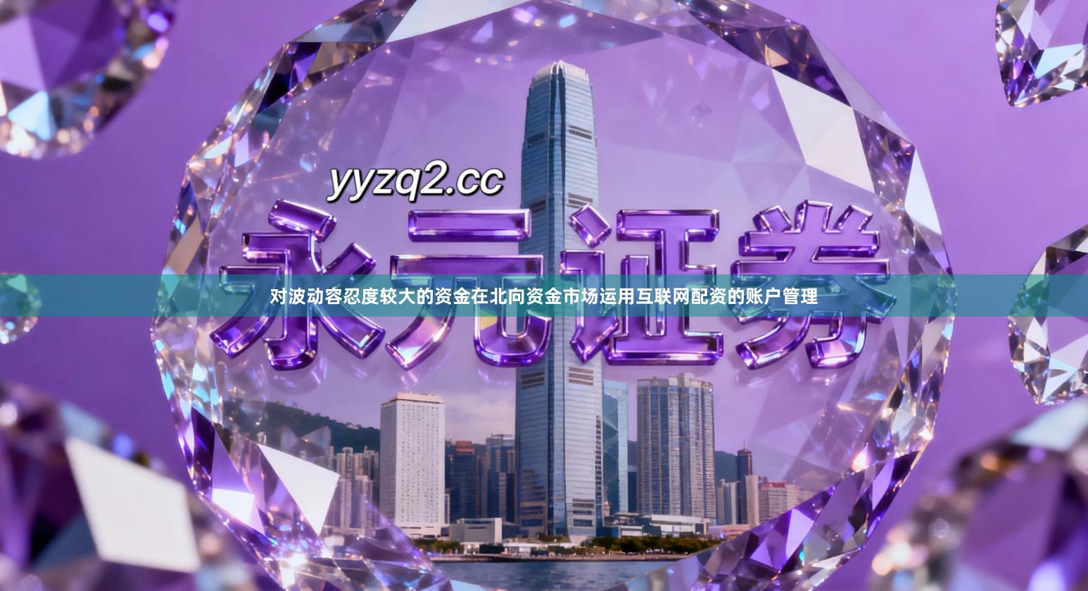 对波动容忍度较大的资金在北向资金市场运用互联网配资的账户管理