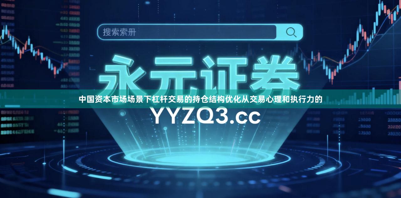 中国资本市场场景下杠杆交易的持仓结构优化从交易心理和执行力的