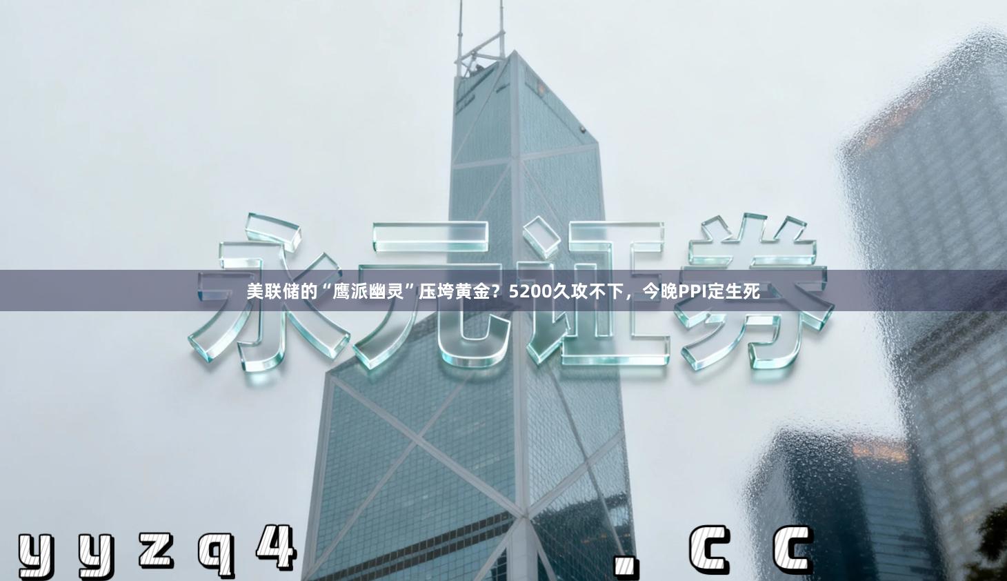 美联储的“鹰派幽灵”压垮黄金？5200久攻不下，今晚PPI定生死