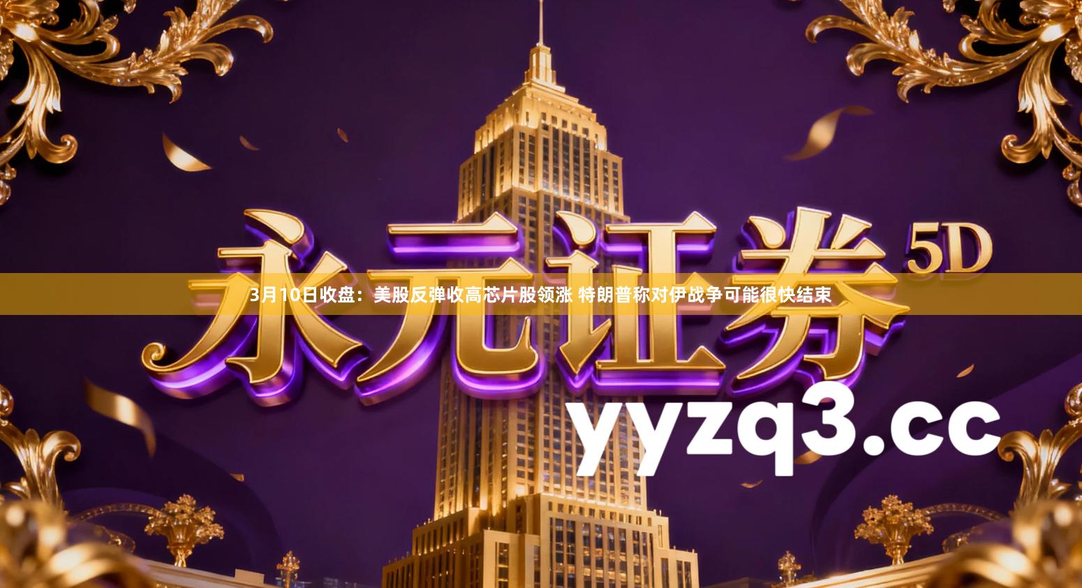 3月10日收盘：美股反弹收高芯片股领涨 特朗普称对伊战争可能很快结束