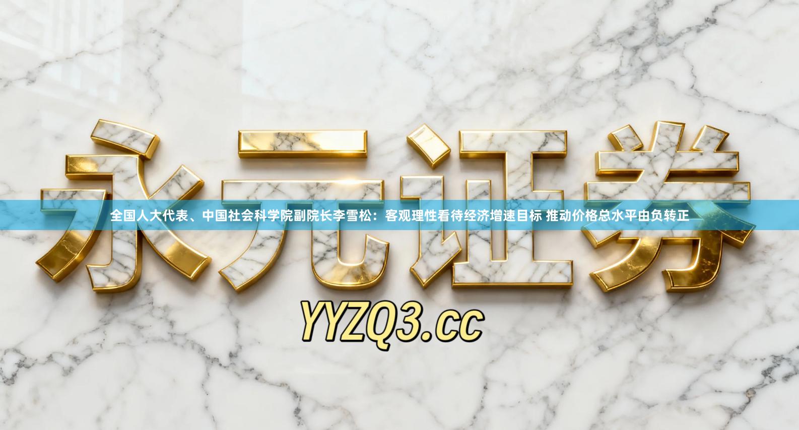 全国人大代表、中国社会科学院副院长李雪松：客观理性看待经济增速目标 推动价格总水平由负转正